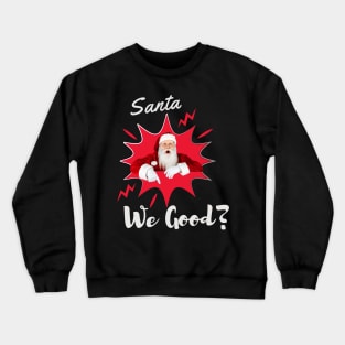 Santa We Good? Christmas t shirt Crewneck Sweatshirt